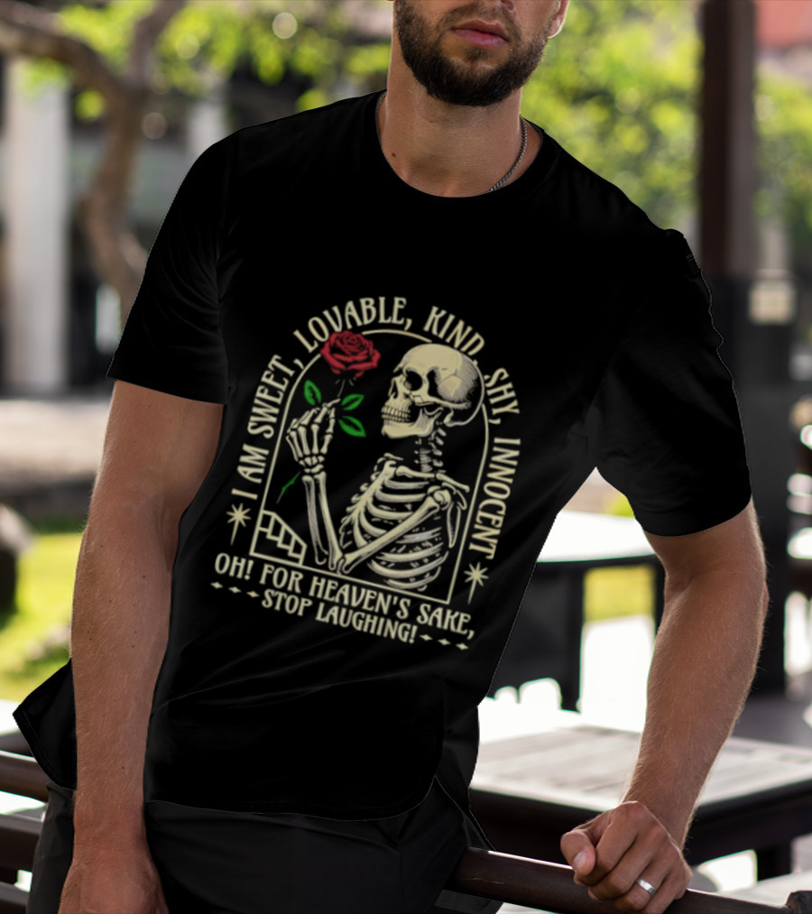 Skeleton Rose I Am Sweet Lovable Kind Shy Innocent Oh For Heaven's Sake Stop Laughing T-Shirt