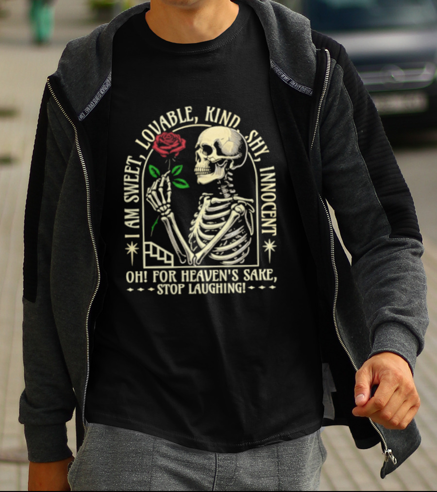 Skeleton Rose I Am Sweet Lovable Kind Shy Innocent Oh For Heaven's Sake Stop Laughing T-Shirt