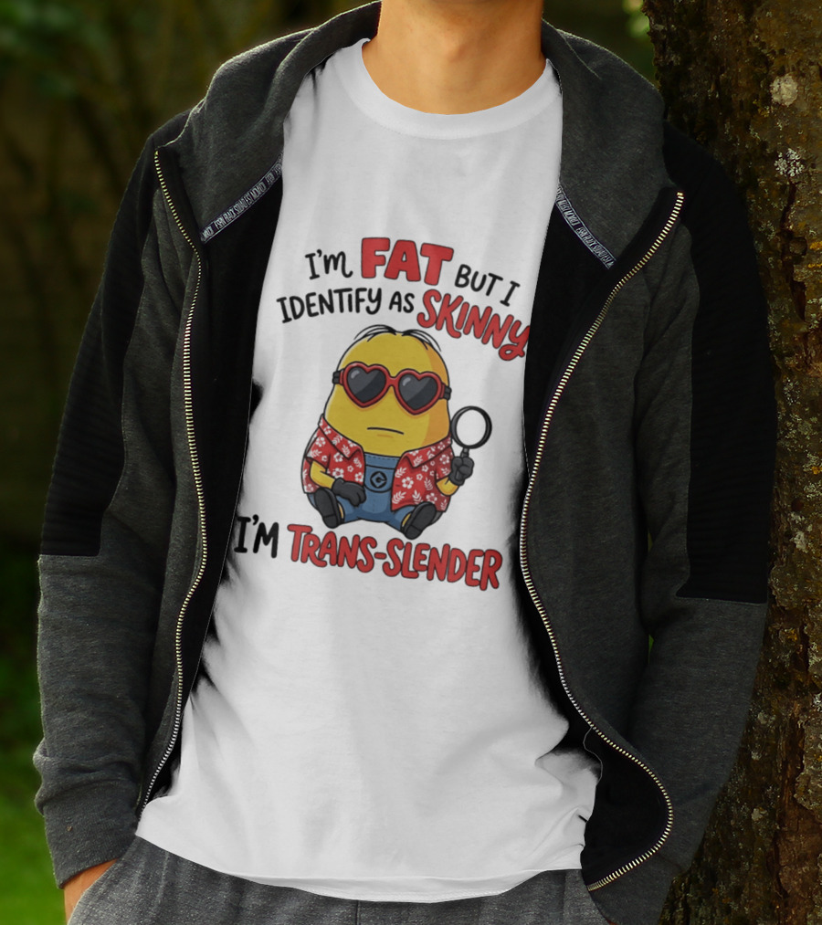 I'm Fat But I Identify As Skinny I'm Trans Slender Minion T-Shirt