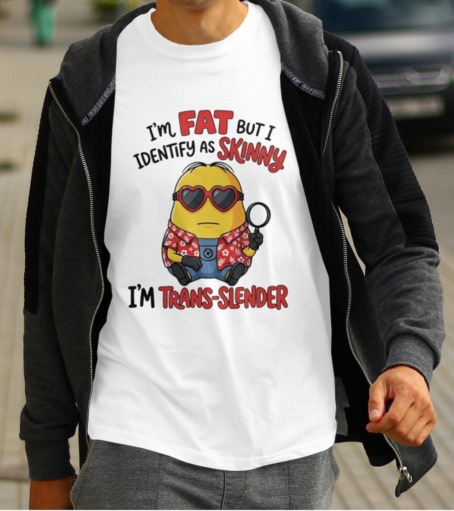 I'm Fat But I Identify As Skinny I'm Trans Slender Minion T-Shirt