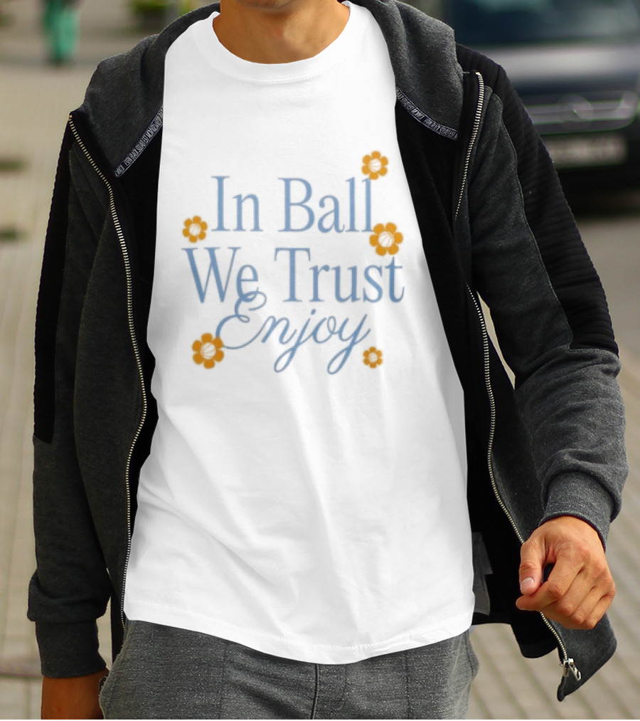 In Ball We Trust Enjoy With Floral Accents T-Shirt