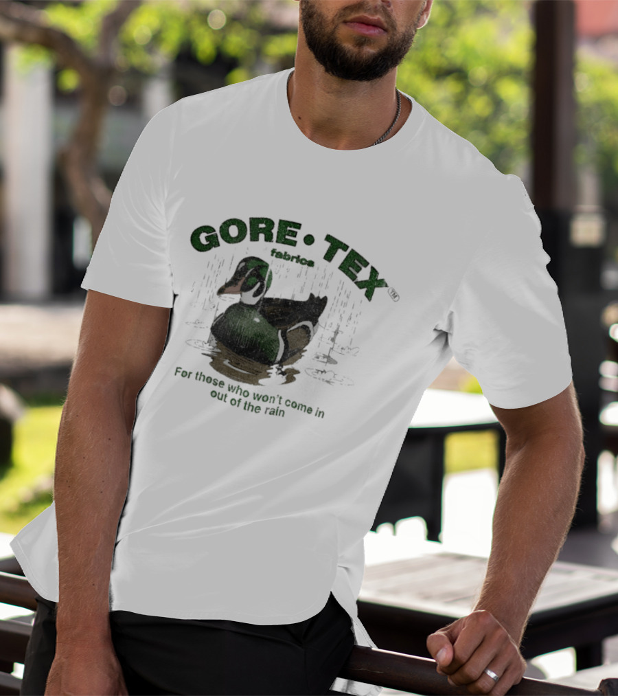 Gore Tex Duck For Those Who Won't Come In Out Of The Rain T-Shirt