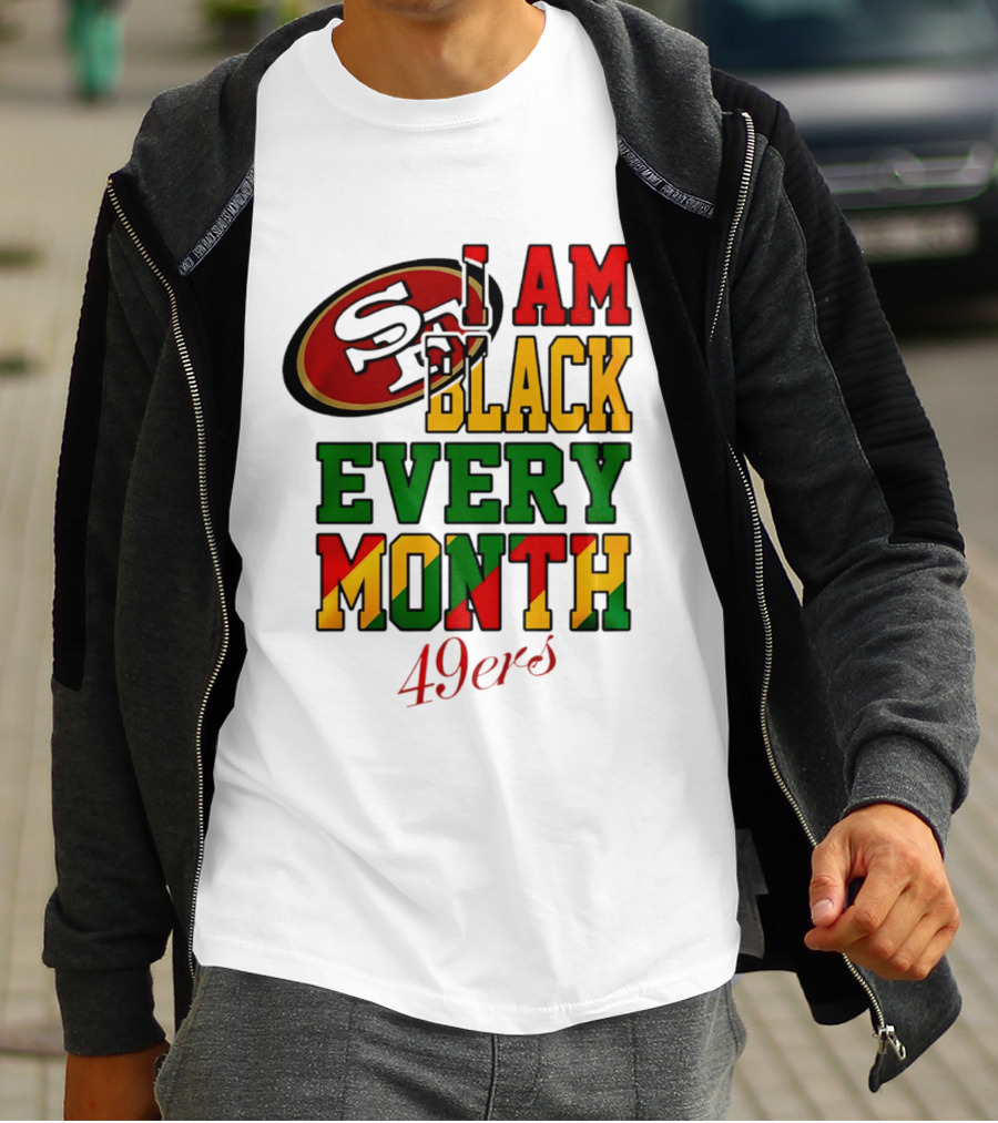 San Francisco 49ers I Am Black Every Month 49ers T-Shirt