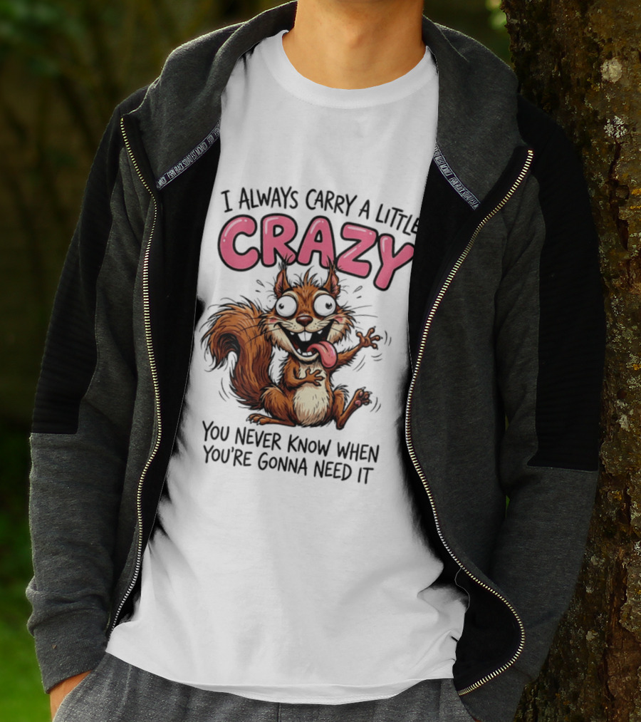 I Always Carry A Little Crazy Cartoon Squirrel You Never Know When T-Shirt