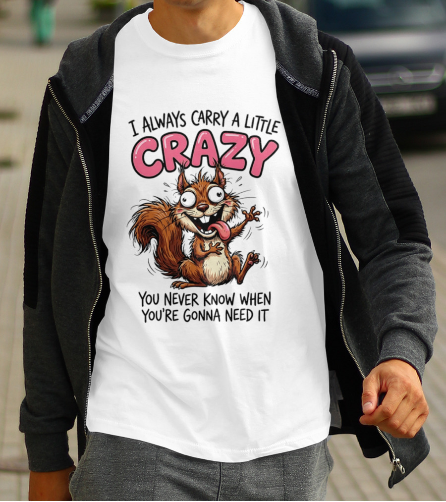 I Always Carry A Little Crazy Cartoon Squirrel You Never Know When T-Shirt