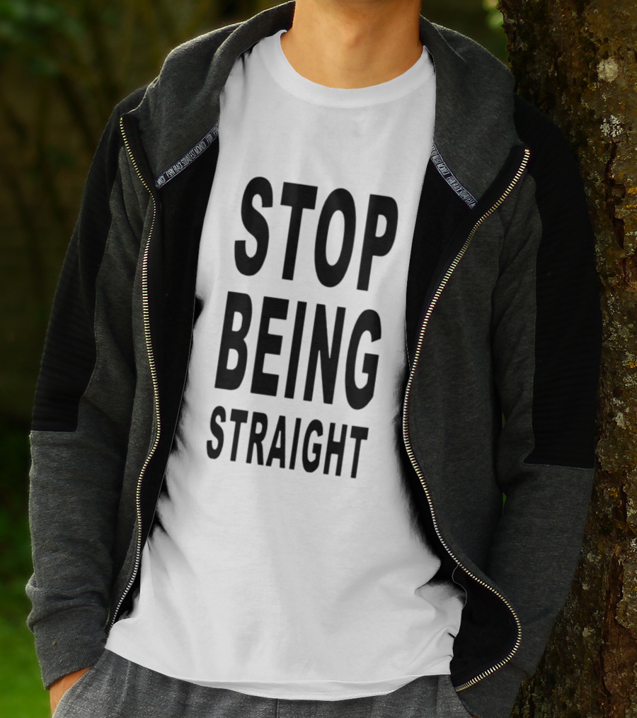 Stop Being Straight T-Shirt