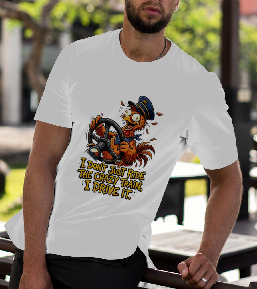Funny Cartoon Chicken Conductor I Don't Just Ride The Crazy Train I Drive It T-Shirt