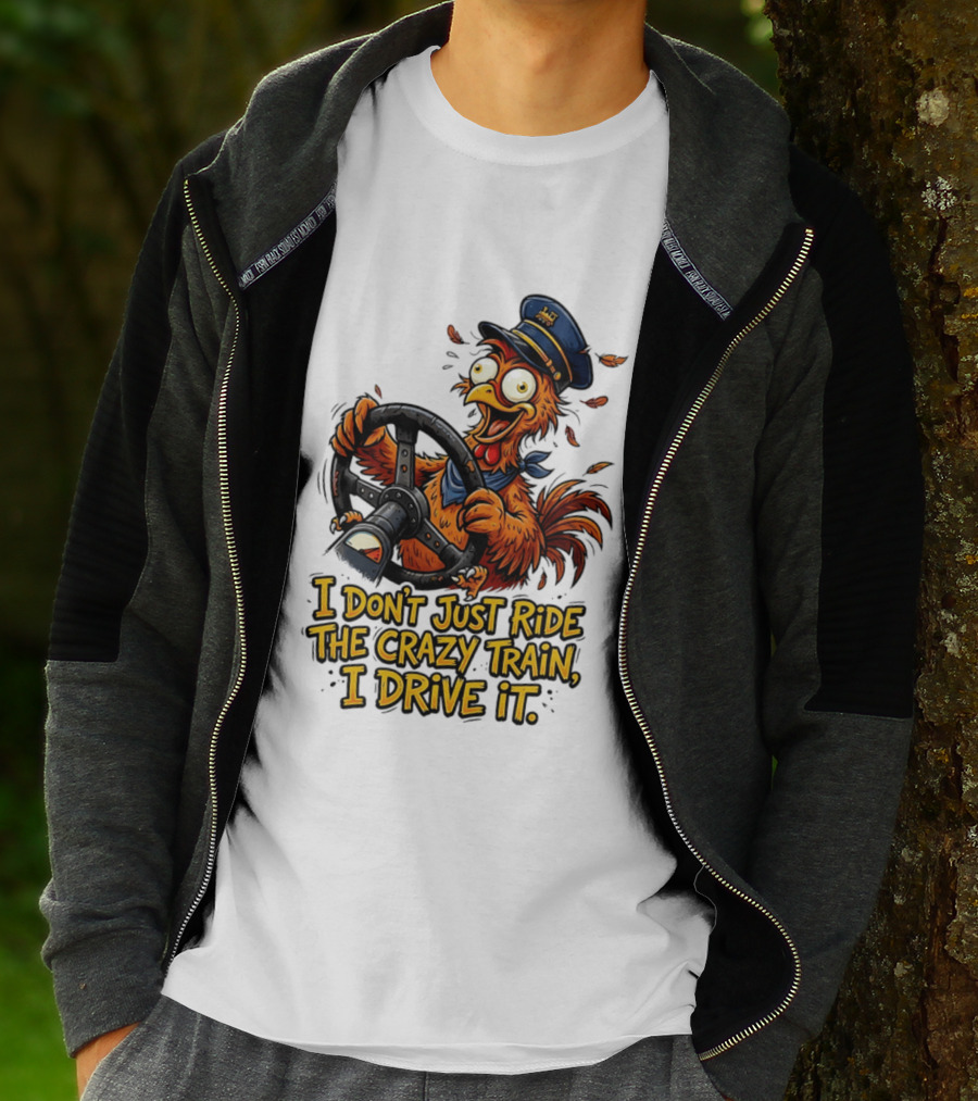 Funny Cartoon Chicken Conductor I Don't Just Ride The Crazy Train I Drive It T-Shirt