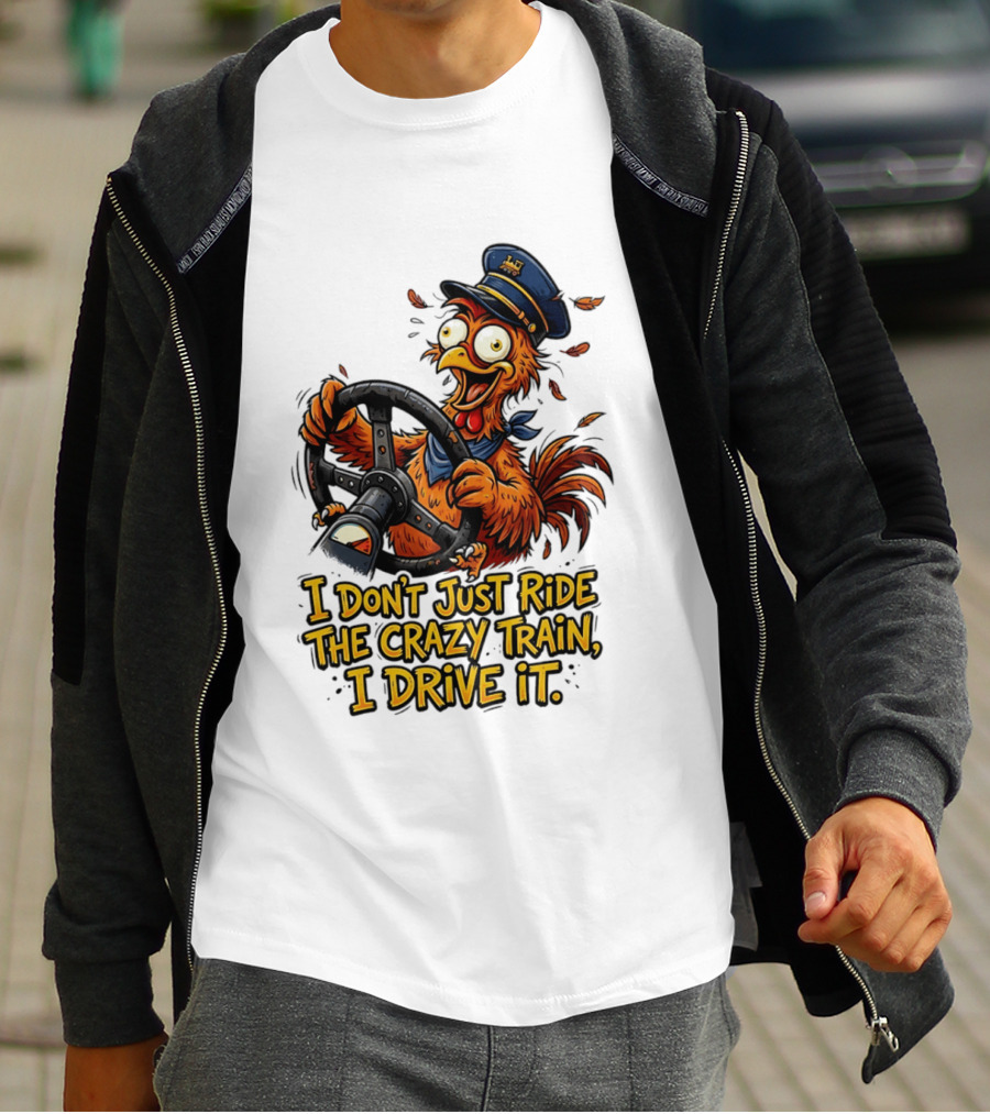 Funny Cartoon Chicken Conductor I Don't Just Ride The Crazy Train I Drive It T-Shirt
