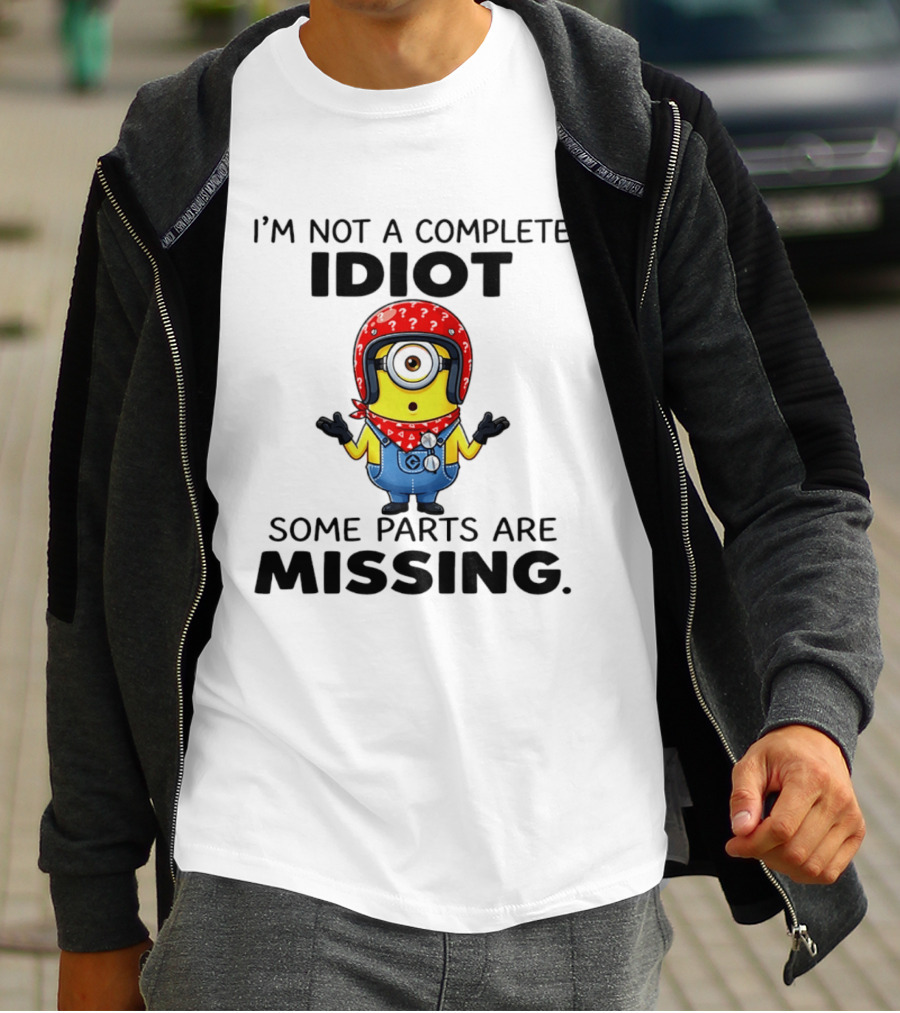 I'm Not A Complete Idiot Some Parts Are Missing Minion T-Shirt
