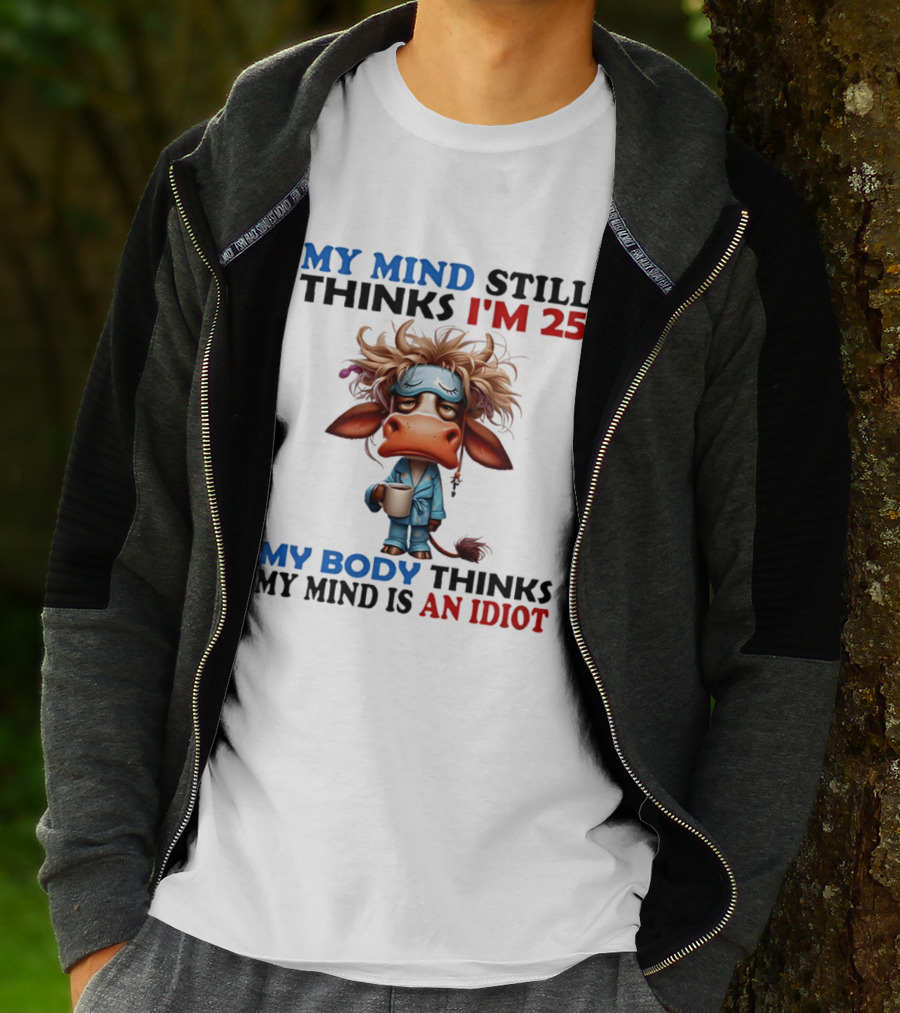 My Mind Still Thinks I'm 25 My Body Thinks My Mind Is An Idiot Coffee Sleepy Cow Pajamas T-Shirt
