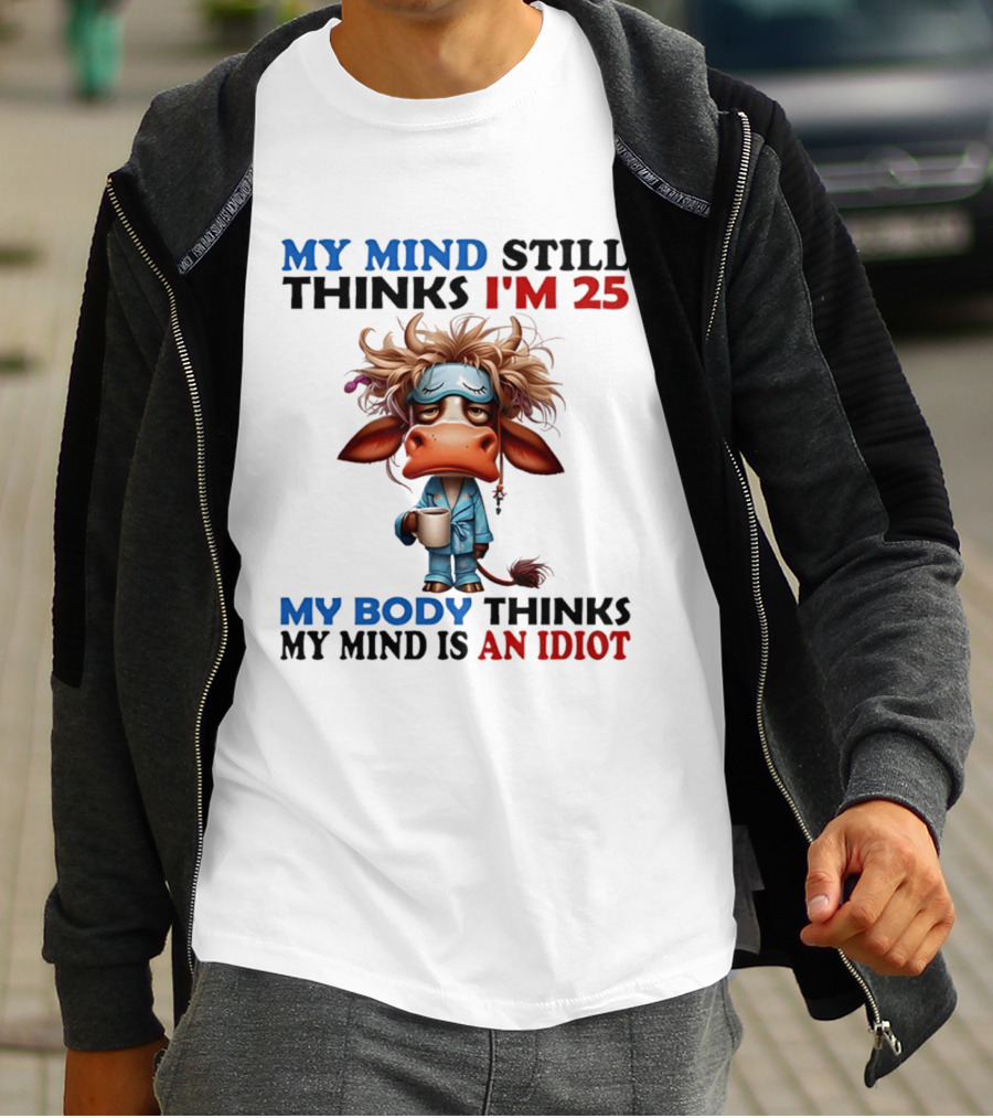 My Mind Still Thinks I'm 25 My Body Thinks My Mind Is An Idiot Coffee Sleepy Cow Pajamas T-Shirt