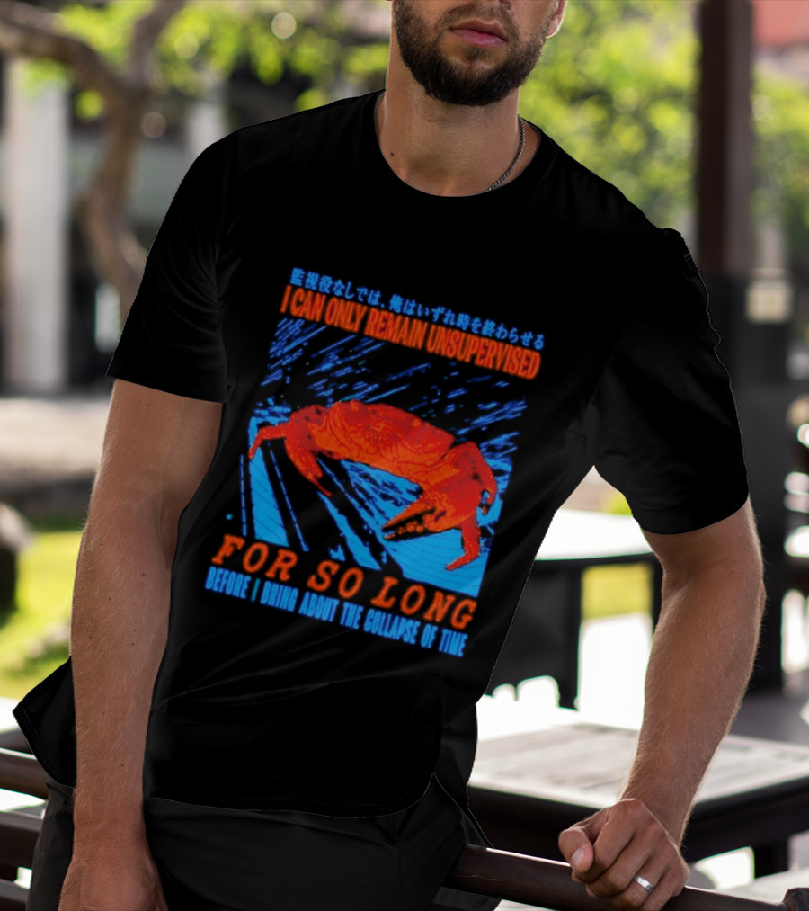Crab I Can Only Remain Unsupervised For So Long Before I Bring About The Collapse Of Time T-Shirt