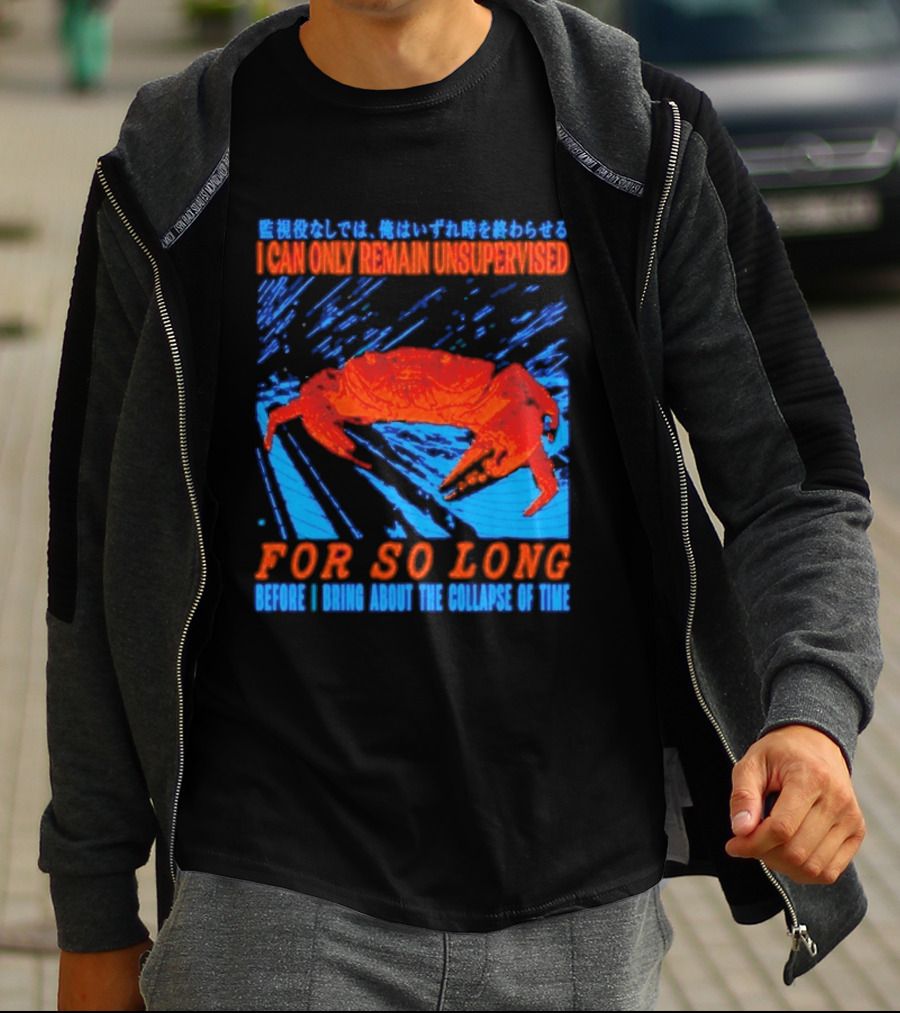 Crab I Can Only Remain Unsupervised For So Long Before I Bring About The Collapse Of Time T-Shirt