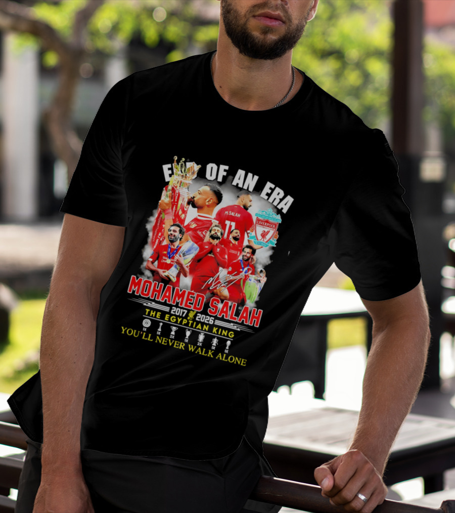 End Of An Era Liverpool Football Club Mohamed Salah 2017 2026 The Egyptian King You'll Never Walk Alone T-Shirt