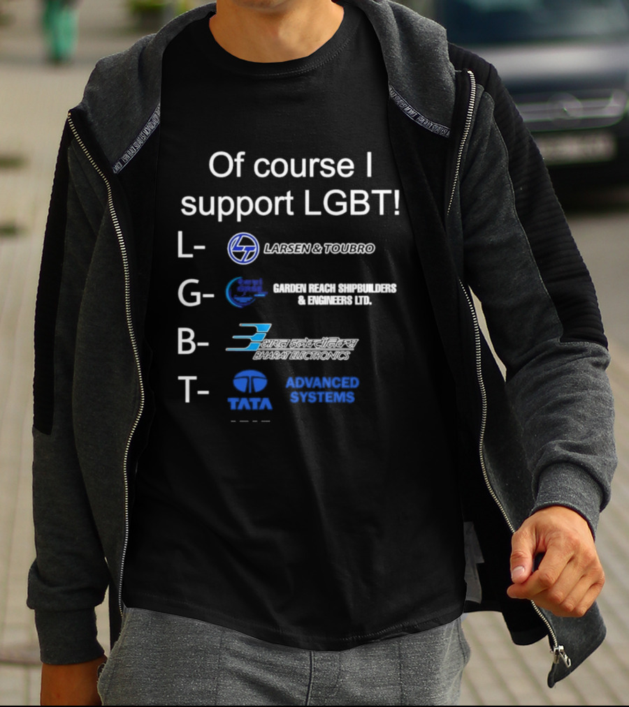 Of Course I Support LGBT Larsen & Toubro Garden Reach Shipbuilders Bharat Electronics Tata Advanced Systems T-Shirt