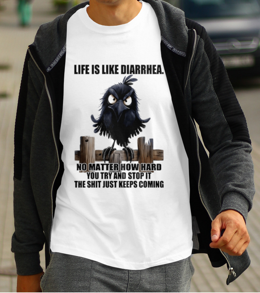 Life Is Like Diarrhea No Matter How Hard You Try Shit Just Keeps Coming T-Shirt