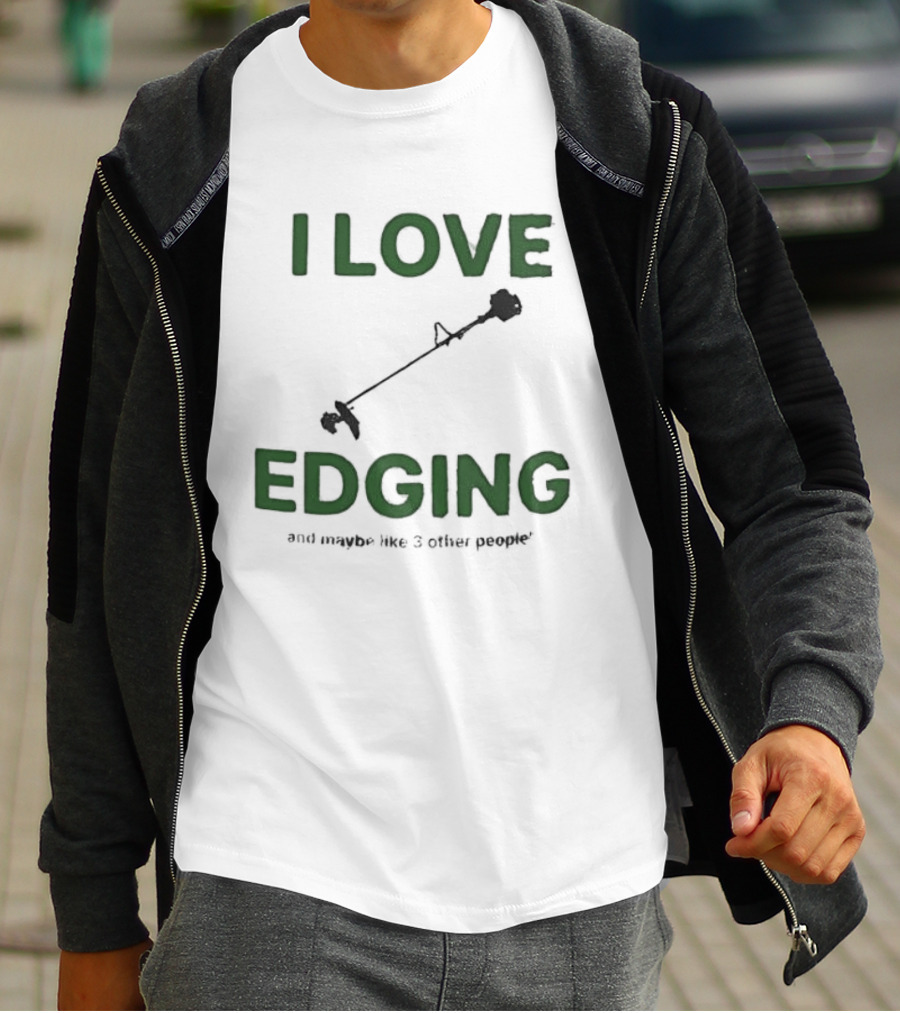 I Love Edging And Maybe Like 3 Other People T-Shirt