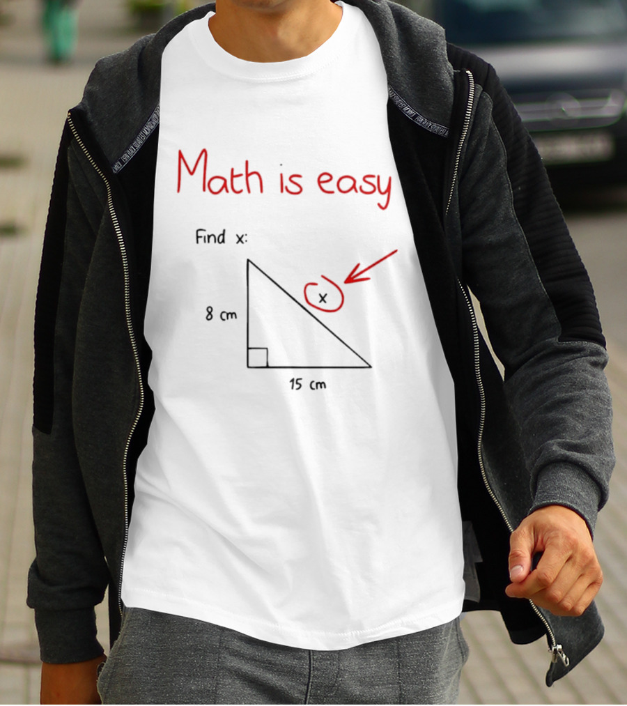 Math Is Easy Find X Pythagorean Theorem Right Triangle 8 Cm 15 Cm T-Shirt