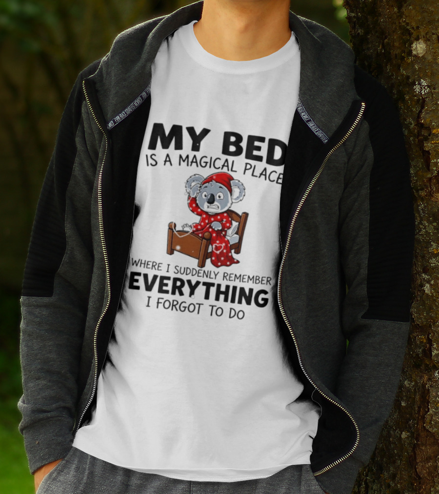My Bed Is A Magical Place Where I Suddenly Remember Everything I Forgot To Do Koala T-Shirt