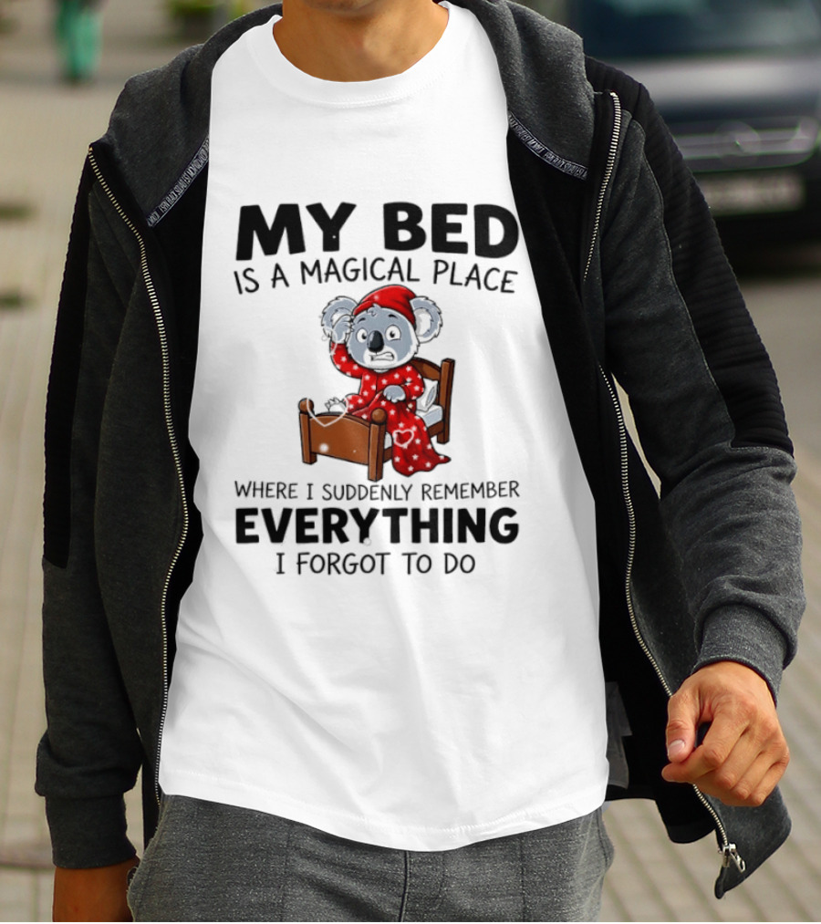 My Bed Is A Magical Place Where I Suddenly Remember Everything I Forgot To Do Koala T-Shirt