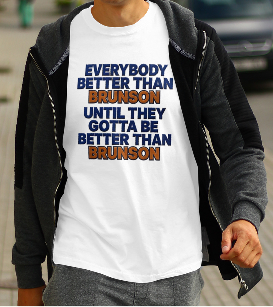 New York Knicks Everybody Better Than Brunson Until They Gotta Be Better Than Brunson T-Shirt