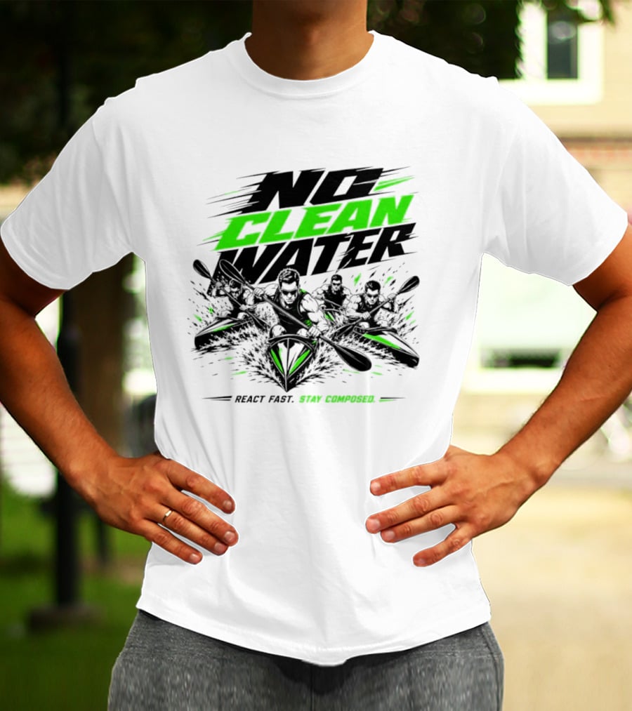 No Clean Water Kayaking Adventure React Fast Stay Composed T-Shirt