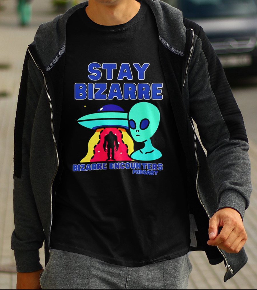 Stay Bizarre Bizarre Encounters Podcast UFO Alien T-Shirt