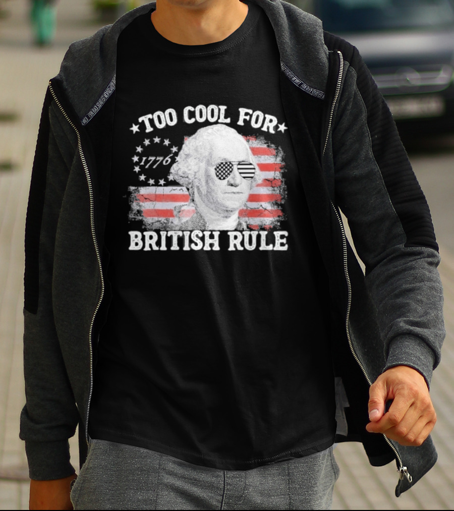 Too Cool For British Rule 1776 Independence Theme With George Washington And American Flag Stripes T-Shirt