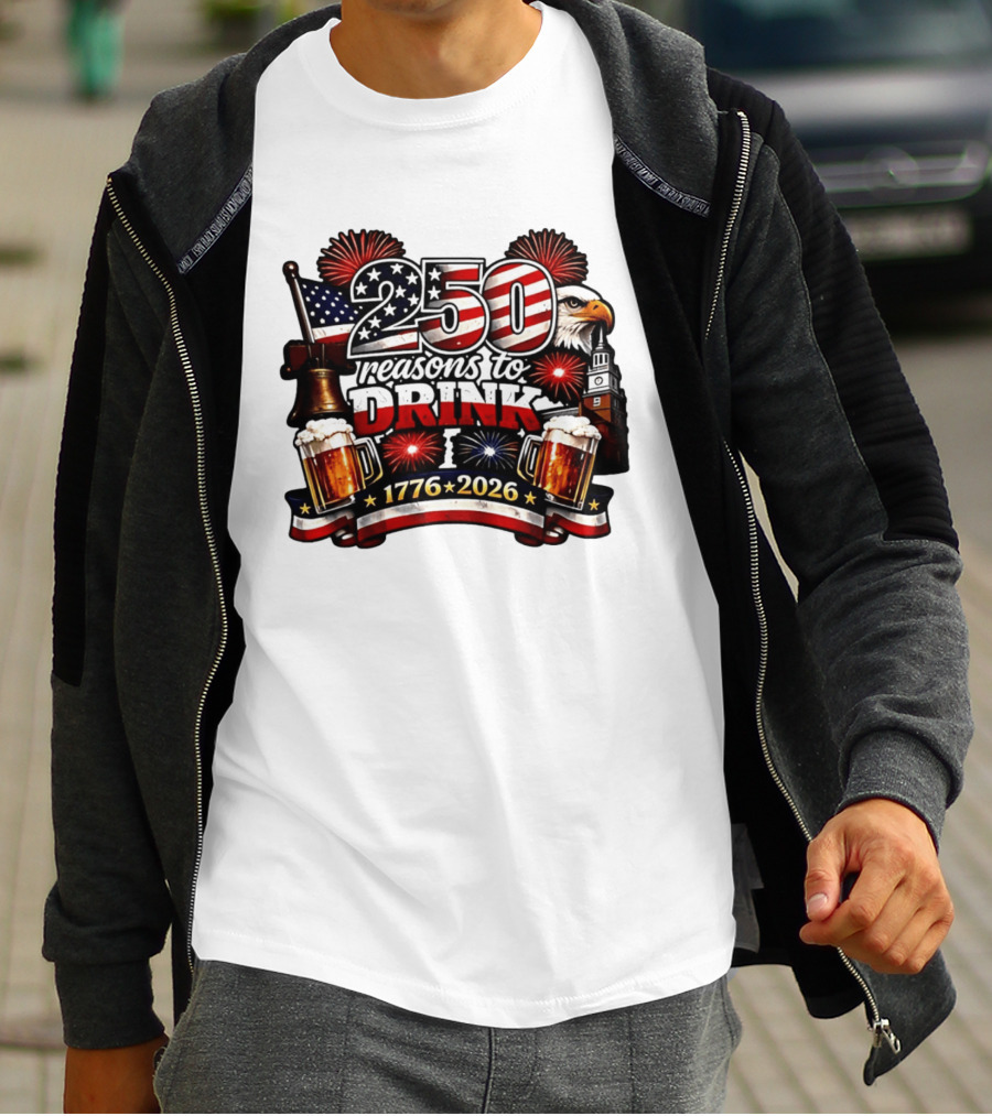 250 Reasons To Drink 1776 2026 American Flag Eagle Fireworks Celebration T-Shirt