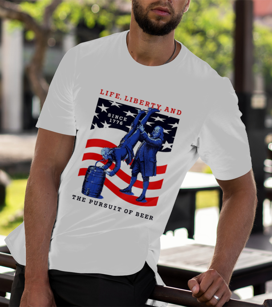 Life Liberty And The Pursuit Of Beer Since 1776 Patriotic Celebration American Flag T-Shirt