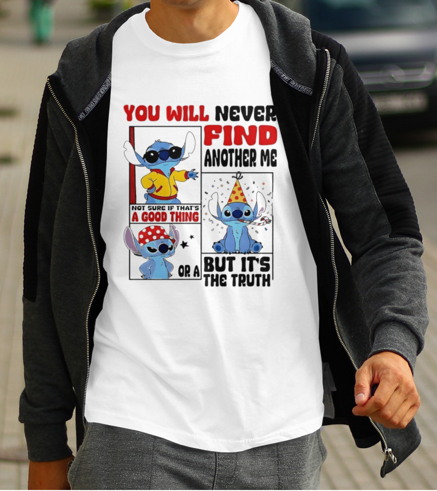 Lilo And Stitch You Will Never Find Another Me Not Sure If That's A Good Thing But It's The Truth T-Shirt