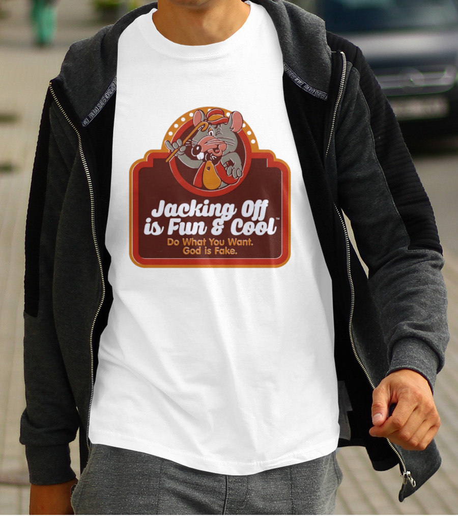 Chuck E Cheese Jacking Off Is Fun Do What You Want God Is Fake T-Shirt