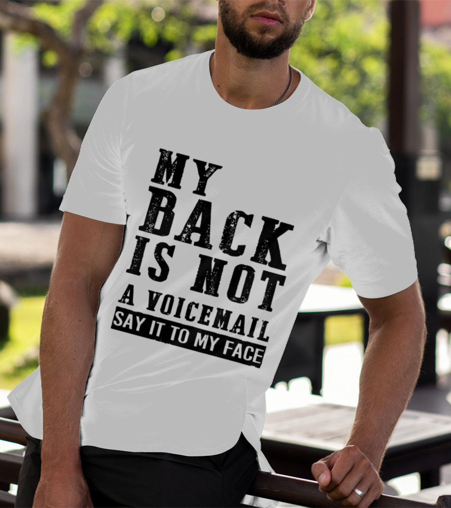 My Back Is Not A Voicemail Say It To My Face T-Shirt
