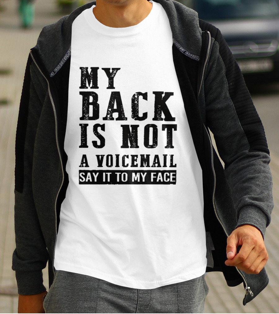 My Back Is Not A Voicemail Say It To My Face T-Shirt