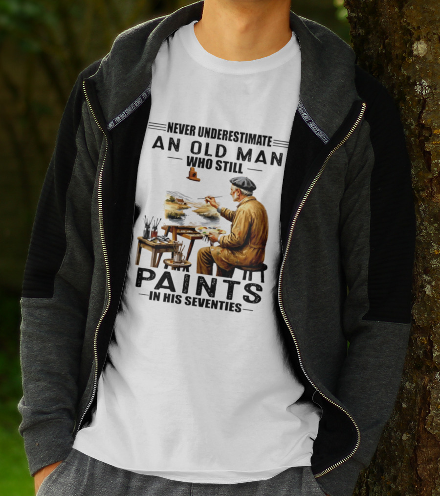 Never Underestimate An Old Man Who Still Paints In His Seventies T-Shirt