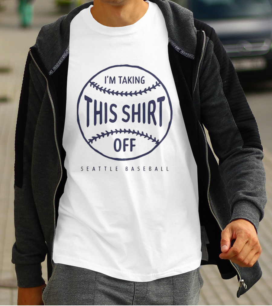 I'm Taking This Off Seattle Baseball T-Shirt