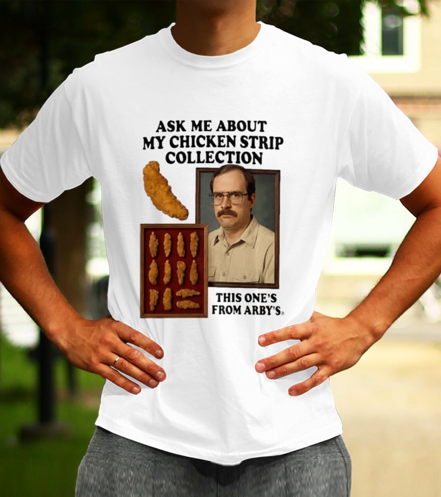 Ask Me About My Chicken Strip Collection This One's From Arby's T-Shirt