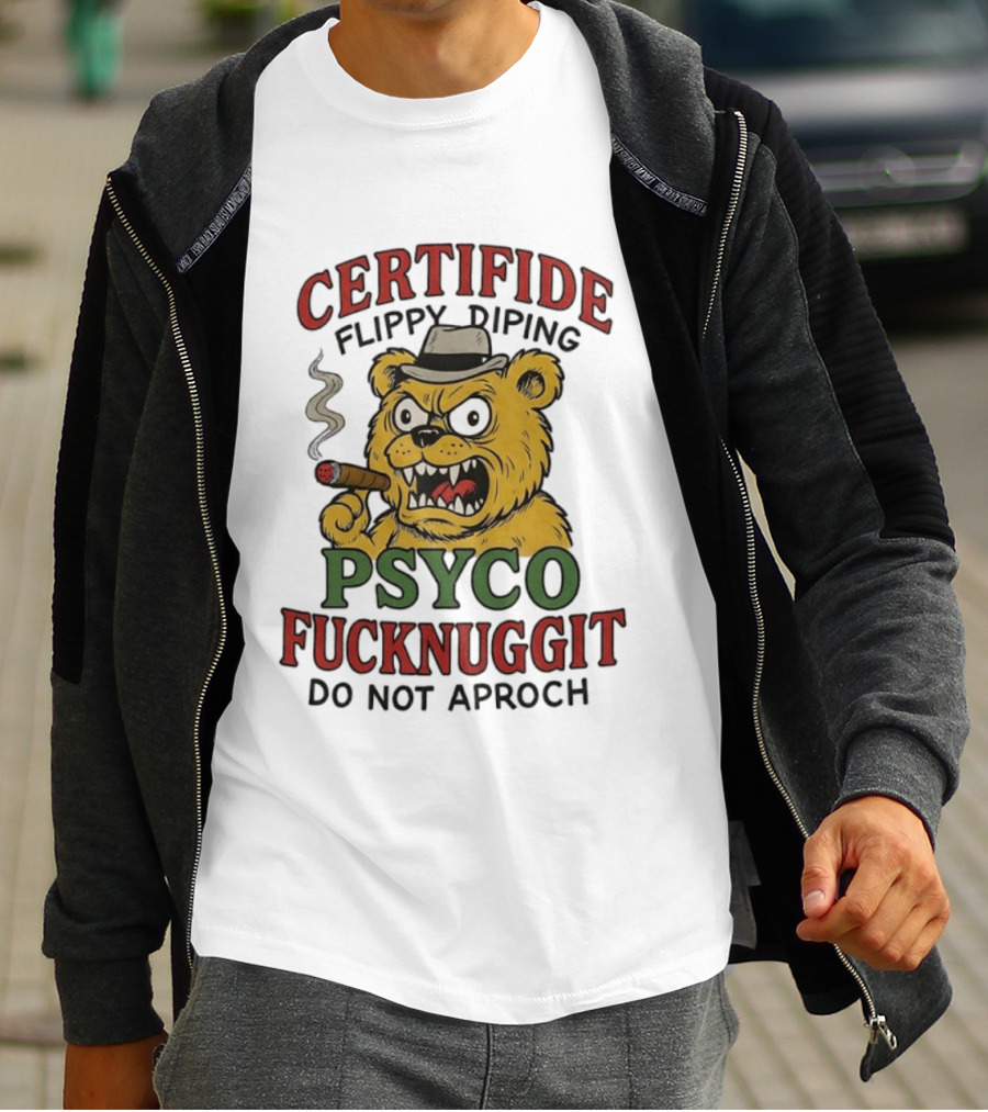 CERTIFIDE Flippy Diping Psyco Fucknuggit Do Not Aproch Smoking Hat Bear T-Shirt