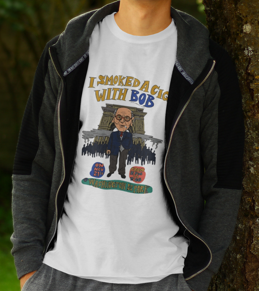 I Smoked A Cig With Bob Washington Sq Park On Nov 21st T-Shirt