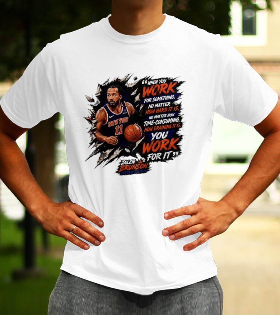 Jalen Brunson New York Knicks 11 Work Hard No Matter How Draining It Is Captain Clutch T-Shirt