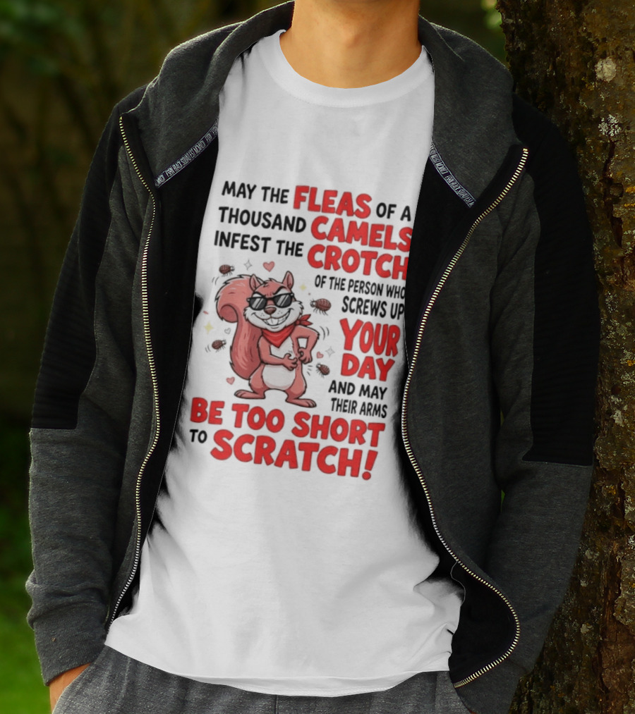 May The Fleas Of A Thousand Camels Infest The Crotch Of The Person Who Screws Up Your Day And May Their Arms Be Too Short To Scratch Funny Squirrel T-Shirt