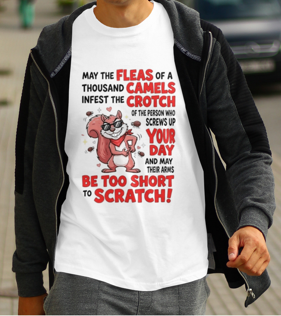 May The Fleas Of A Thousand Camels Infest The Crotch Of The Person Who Screws Up Your Day And May Their Arms Be Too Short To Scratch Funny Squirrel T-Shirt