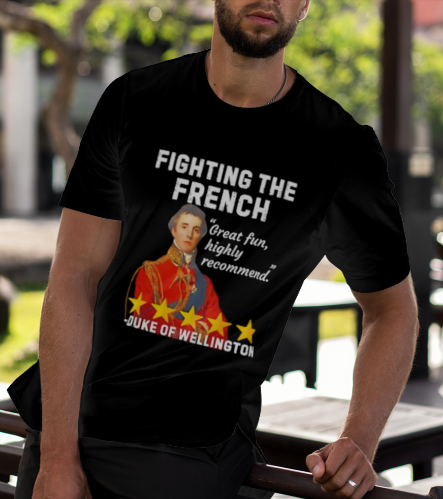 Fighting The French Duke Of Wellington Great Fun Highly Recommend T-Shirt