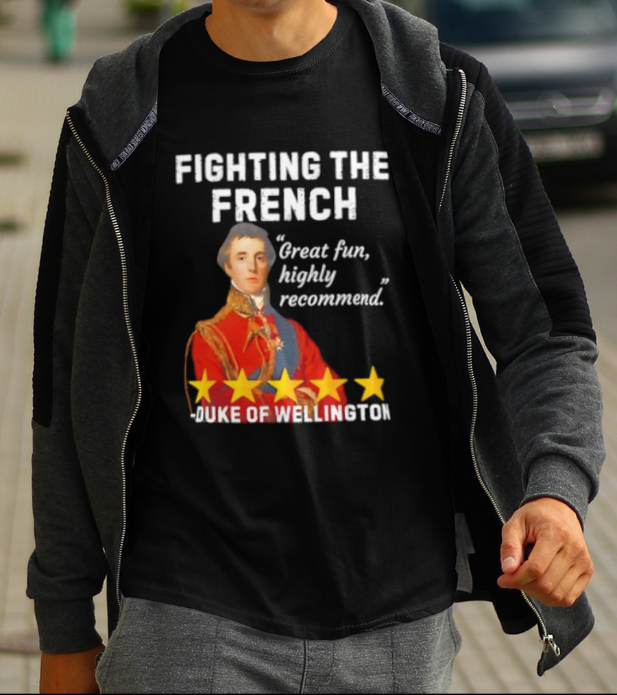 Fighting The French Duke Of Wellington Great Fun Highly Recommend T-Shirt