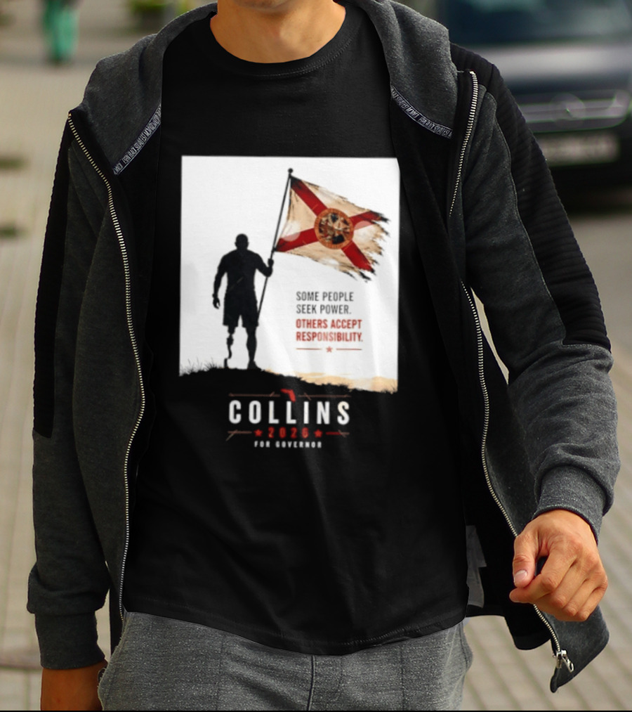 Collins 2026 For Governor Florida Flag Some People Seek Power Others Accept Responsibility T-Shirt