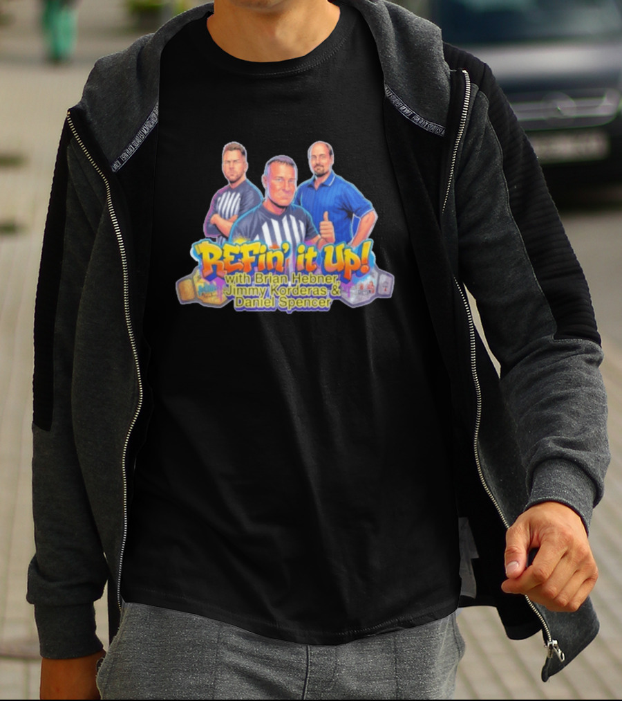 ReFin' It Up With Brian Hebner Jimmy Korderas Daniel Spencer T-Shirt