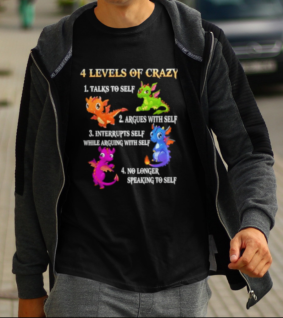 4 Levels Of Crazy Talks To Self Argues With Self Interrupts Self No Longer Speaking With Colorful Dragons T-Shirt