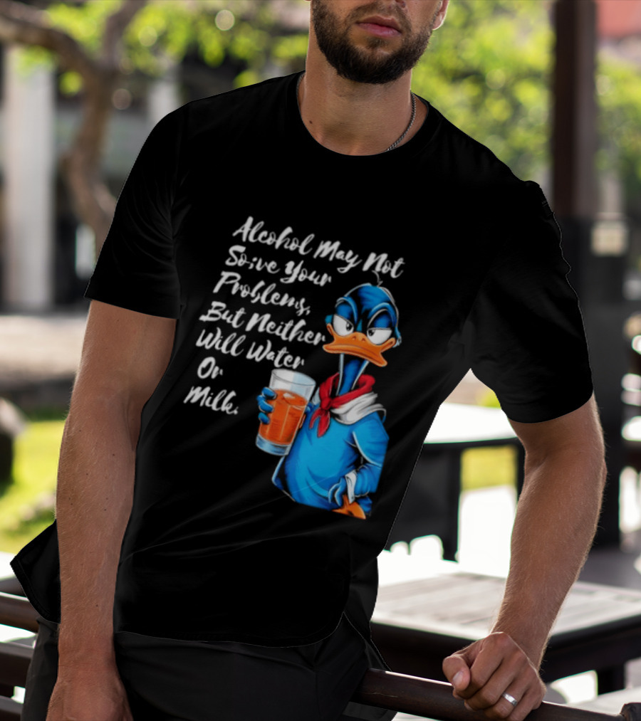 Alcohol May Not Solve Your Problems But Neither Will Water Oil Milk Duck Holding Drink T-Shirt