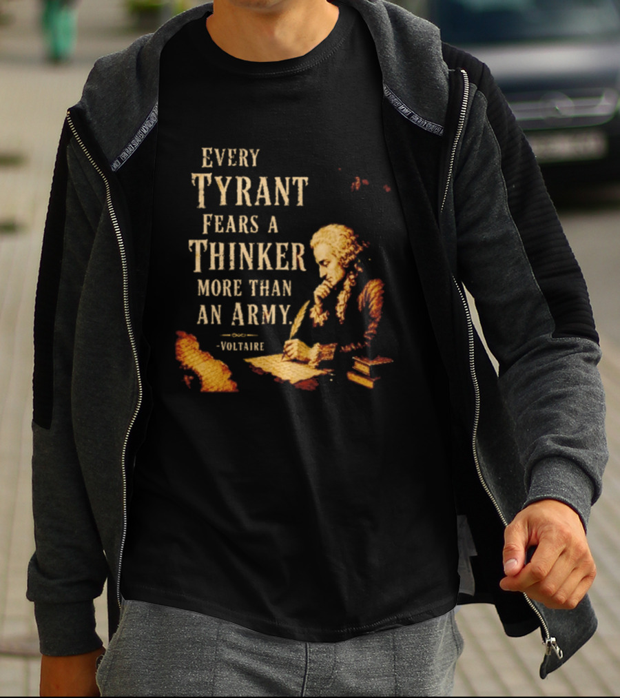 Every Tyrant Fears A Thinker More Than An Army Voltaire Philosophical T-Shirt